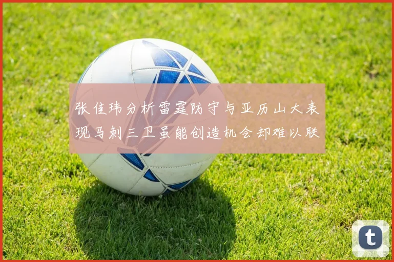 张佳玮分析雷霆防守与亚历山大表现马刺三卫虽能创造机会却难以联动全队